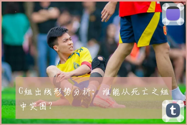 G组出线形势分析：谁能从死亡之组中突围？